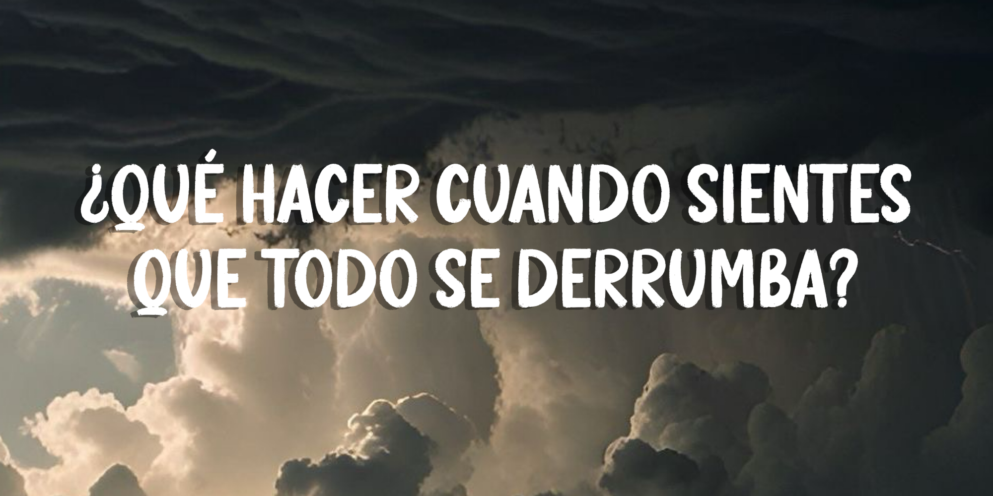 La tormenta pasará: qué hacer cuando sientes que todo se derrumba